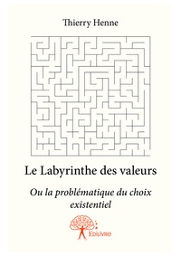 Thierry Henne - Le labyrinthe des valeurs - Ou la problématique du choix existentiel.