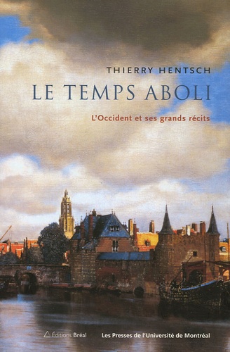 Thierry Hentsch - Le temps aboli - L'Occident et ses grands récits.