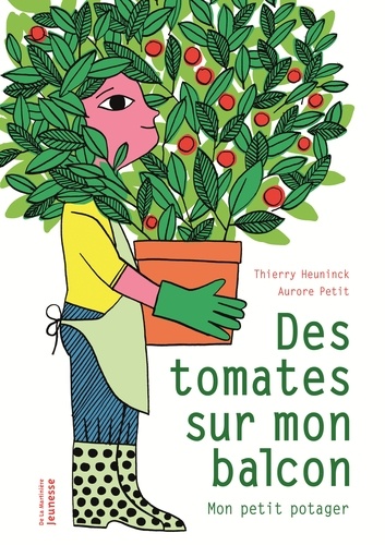 Thierry Heuninck et Aurore Petit - Des tomates sur mon balcon - Mon petit potager.