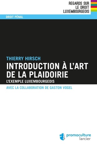 Thierry Hirsch - Introduction à l'art de la plaidoirie - L'exemple luxembourgeois.