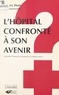 Thierry Hoet - L'Hopital Confronte A Son Avenir. Actualiser L'Hopital Et Le Preparer Au Xxieme Siecle.