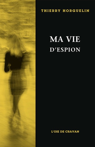 Thierry Horguelin - Ma vie d'espion.