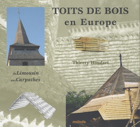 Thierry Houdart - Toits de bois en Europe - Du Limousin aux Carpathes.