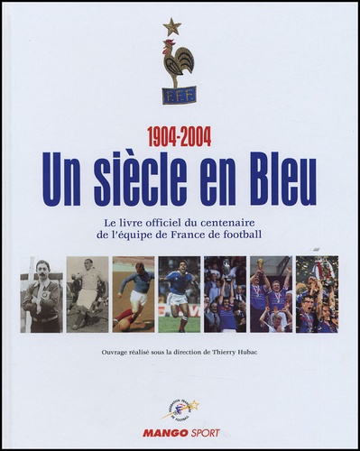 Thierry Hubac - Un siècle en Bleu 1904-2004.