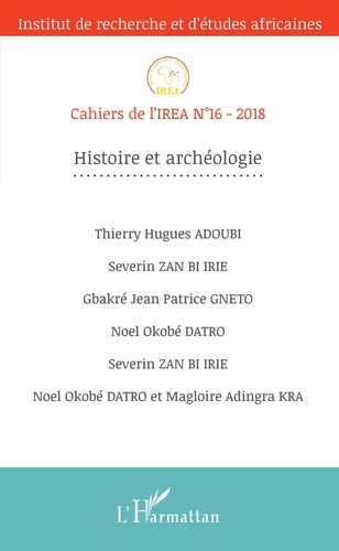 Thierry Hugues Adoubi et Severin Zan Bi Irie - Cahiers de l'IREA N° 16/2018 : Histoire et archéologie.