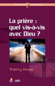 Thierry Huser - La prière : quel vis-à-vis avec Dieu ?.