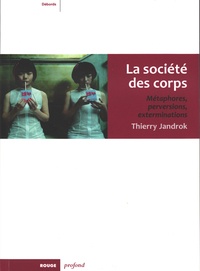 Thierry Jandrok - La société des corps - Métaphores, perversions, exterminations.