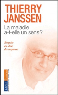Thierry Janssen - La maladie a-t-elle un sens ? - Enquête au-delà des croyances.