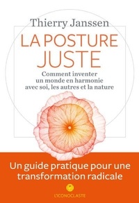 Thierry Janssen - La posture juste - Comment inventer un monde en harmonie avec soi, les autres et la nature.