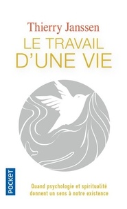 Thierry Janssen - Le travail d'une vie - Quand psychologie et spiritualité donnent un sens à notre existence.