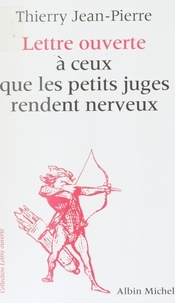 Thierry Jean-Pierre - Lettre ouverte à ceux que les petits juges rendent nerveux.