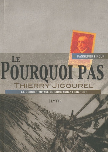 Thierry Jigourel - Passeport pour le Pourquoi pas - Le dernier voyage du commandant Charcot.