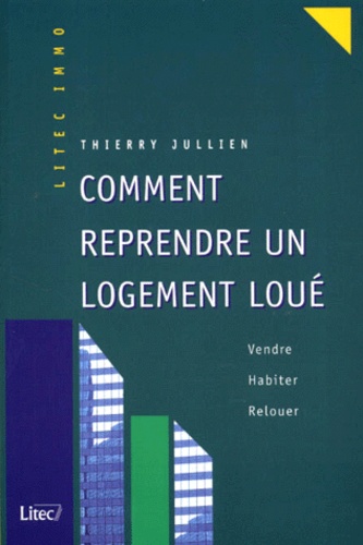 Thierry Jullien - Comment Reprendre Un Logement Loue. Vendre, Habiter, Relouer.