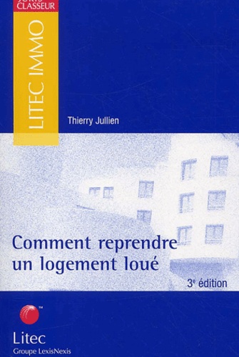 Thierry Jullien - Comment Reprendre Un Logement Loue. 3eme Edition.