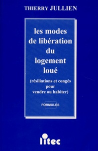 Thierry Jullien - Les Modes De Liberation Du Logement Loue. Resiliations Et Conges Pour Vendre Ou Habiter, Formules.