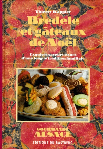 Thierry Kappler - Bredele et gâteaux de Noël - Exquises saveurs issues d'une longue tradition familiale.