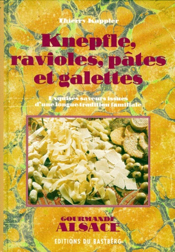 Thierry Kappler - Knepfle, ravioles, pâtes et galettes - Exquises saveurs issues d'une longue tradition familiale.