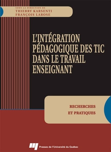 Thierry Karsenti et François Larose - L'intégration pédagogique des TIC dans le travail enseignant - Recherches et pratiques.