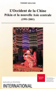 Thierry Kellner - L'occident de la Chine - Pékin et la nouvelle Asie centrale (1991-2001).