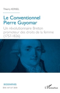 Thierry Kerisel - Le Conventionnel Pierre Guyomar - Un révolutionnaire breton promoteur des droits de la femme (1757-1826).