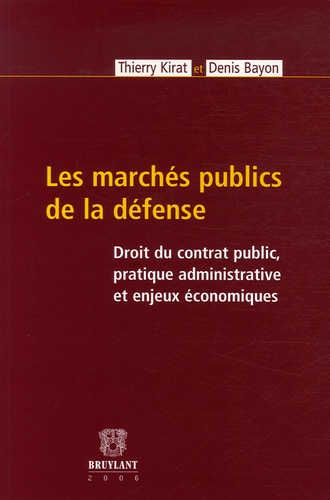 Thierry Kirat et Denis Bayon - Les marchés publics de la défense - Droit du contrat public, pratique administrative et enjeux économiques.