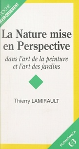 Thierry Lamirault et Alinari Anderson - La nature mise en perspective - Dans l'art de la peinture et l'art des jardins.