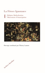 Thierry Lamote - La féroce ignorance - Réligion, radicalisation, mouvements d'émancipation.