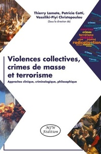 Thierry Lamote et Patricia Cotti - Violences collectives, crimes de masse et terrorisme - Approche clinique, criminologique, philosophique.