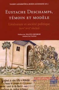 Thierry Lassabatère et Miren Lacassagne - Eustache Deschamps, témoin et modèle - Littérature et société politique (XIVe-XVIe siècles).