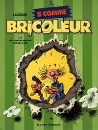 Thierry Laudrain - B comme Bricoleur Tome 2 : C'est au pied du bricoleur qu'on voit le mur.