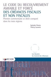 Thierry Lauwers et Nathalie Pirotte - Le Code du recouvrement amiable et forcé des créances fiscales et non fiscales - Premier commentaire et droit comparé dans les trois Régions.