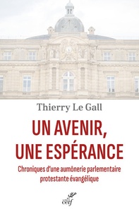 Thierry Le Gall - Un avenir, une espérance - Chroniques d'une aumônerie parlementaire protestante évangélique.