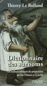 Thierry Le Rolland - Dictionnaire des surnoms - Les meilleurs sobriquets des personnalités qui font l'histoire et l'actualité.