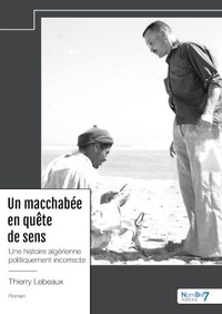 Thierry Lebeaux - Un macchabée en quête de sens - Une histoire algérienne politiquement incorrecte.
