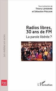 Thierry Lefebvre et Sébastien Poulain - Radios libre, 30 ans de FM - La parole libérée ?.