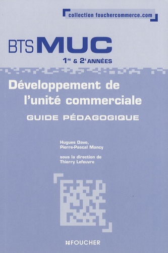 Thierry Lefeuvre et Hugues Davo - Développement de l'unité commerciale BTS MUC 1e et 2e années - Guide pédagogique.