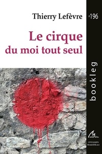 Thierry Lefèvre - Le cirque du moi tout seul.