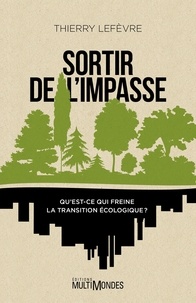 Thierry Lefèvre - Sortir de l'impasse - Qu'est-ce qui freine la transition écologique.