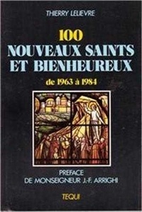 Thierry Lelièvre - Cent nouveaux saints et bienheureux - (de 1963 à 1984).