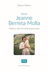 Thierry Lelièvre - Sainte Jeanne Beretta Molla - Médecin, mère de famille jusqu'au bout.