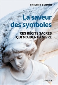 Thierry Lenoir - La saveur des symboles - Ces récits sacrés qui m'aident à vivre.