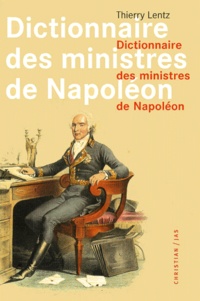 Thierry Lentz - Dictionnaire Des Ministres De Napoleon. Dictionnaire Analytique, Statistique Et Compare Des Trente-Deux Ministres De Napoleon.