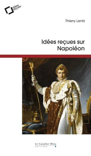 Thierry Lentz - Idées reçues sur Napoléon.