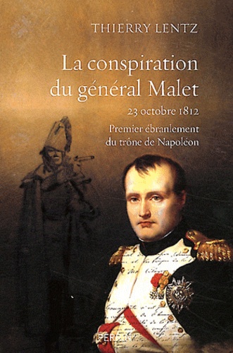 La conspiration du général Malet. 23 octobre 1812, premier ébranlement du trône de Napoléon