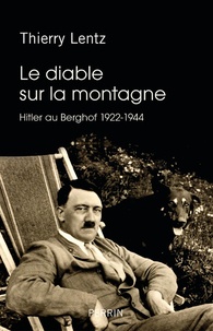 Thierry Lentz - Le diable sur la montagne - Hitler au Berghof 1922-1944.