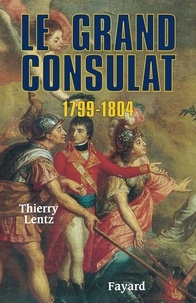 Thierry Lentz - Le grand Consulat 1799 - 1804.