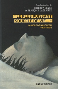 Thierry Lentz et François Lagrange - "Le plus puissant souffle de vie..." - La mort de Napoléon (1821-2021).