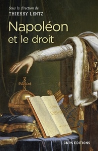 Thierry Lentz - Napoléon et le droit - Droit et justice sous le Consulat et l'Empire. Actes du colloque de La Roche-sur-Yon 14-16 mars 2017.