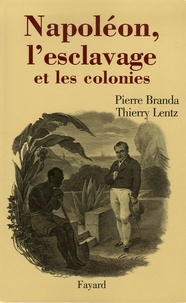 Thierry Lentz et Pierre Branda - Napoléon, l'esclavage et les colonies.