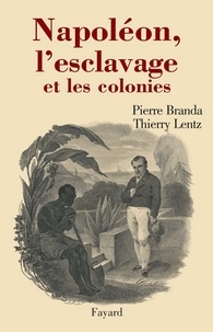 Thierry Lentz et Pierre Branda - Napoléon, l'esclavage et les colonies.